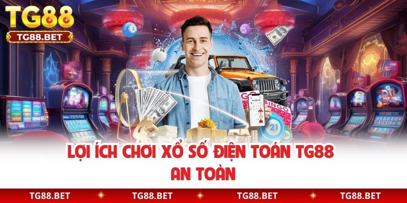 Lợi ích chơi xổ số điện toán TG88 an toàn